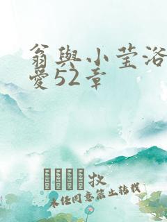 翁与小莹浴室欢爱52章