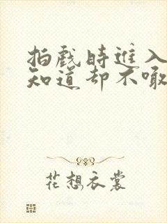 拍戏时进入导演知道却不喊停