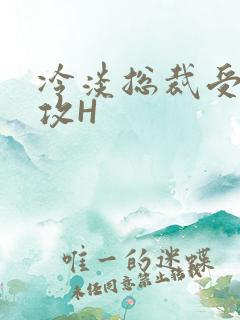 冷淡总裁受下属攻H