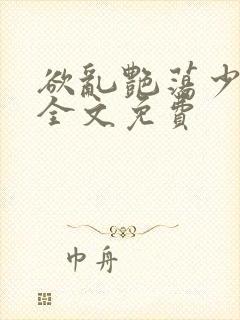 欲乱艳荡少寡妇全文免费