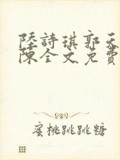陆诗琪郭天军老陈全文免费阅读