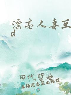 漂亮人妻互换hd