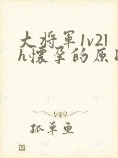 大将军1v2lh怀孕的原因