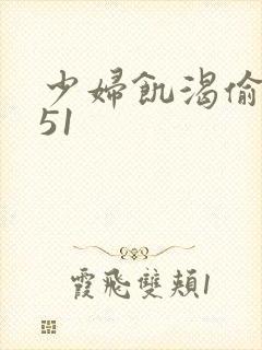 少妇饥渴偷公乱51