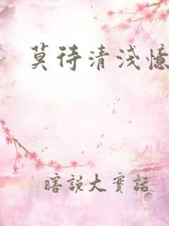 莫待清浅忆往昔