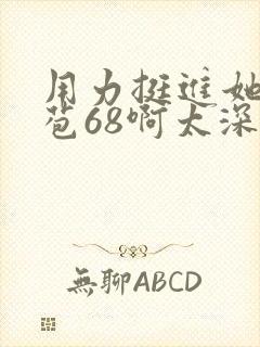 用力挺进她的花苞68啊太深漫画