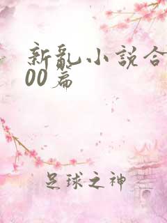 新乱小说合集200篇