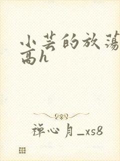 小芸的放荡日记高h