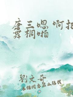 唐三嗯 啊把唐舞桐啪