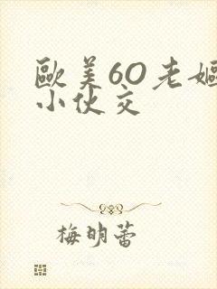 欧美6O老妪与小伙交