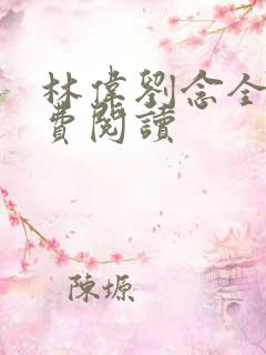 林伟刘念全文免费阅读
