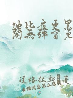 他比夜更黑笔趣阁无弹窗免费阅读