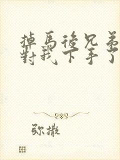 掉马后兄弟们都对我下手了70