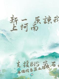 新一 原谅我爱上柯南