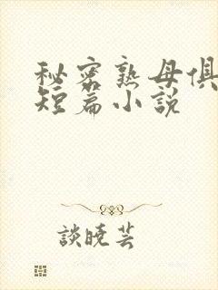 秘密熟母俱乐部短篇小说