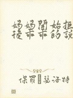 妈妈开始拒绝最后乖乖的说说