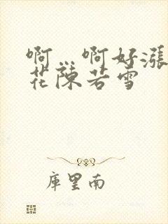 啊…啊好涨 校花陈若雪