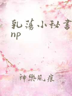 乳荡小秘书高干np