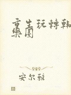 重生玩转韩国娱乐圈