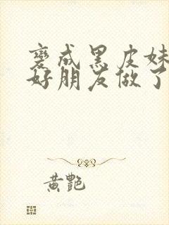 变成黑皮妹子和好朋友做了漫画