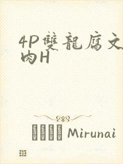 4P双龙腐文纯肉H