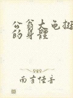 公翁大龟挺进我的身体