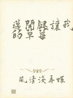 迈开腿让我桶你的草莓