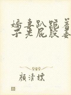 娇妻趴跪着掀裙子光屁股姜罚