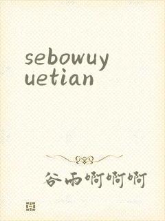 sebowuyuetian