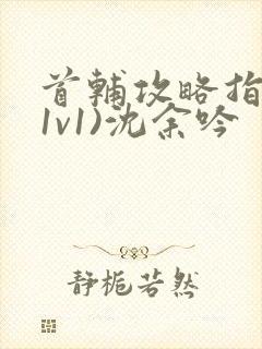 首辅攻略指南(1v1)沈余吟