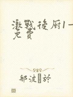 激战后厨1—5免费