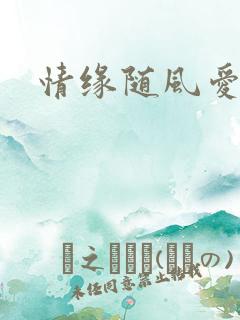情缘随风爱淡淡