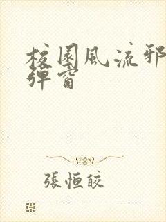 校园风流邪神无弹窗