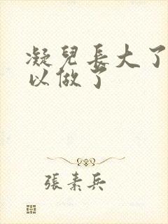 凝儿长大了 可以做了