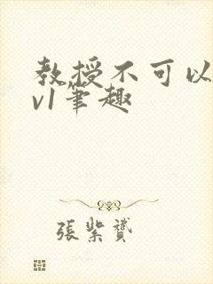 教授不可以c1v1笔趣