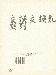 交换交换乱杂烩系列