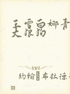 王雪白娜青春与大狼狗