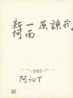 新一原谅我爱上柯南