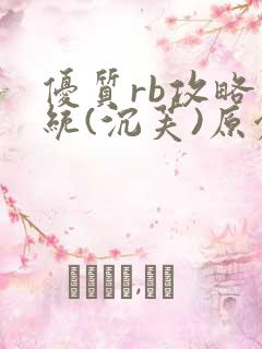 优质rb攻略系统(沉芙)原创