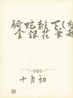 骑蛇难下(双) 金银花笔趣阁