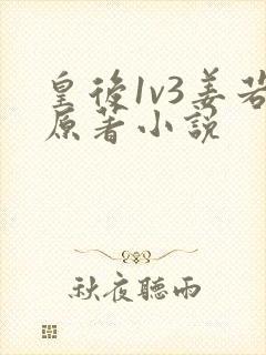 皇后1v3姜若原著小说