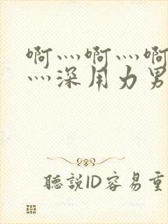 啊灬啊灬啊灬快灬深用力男女