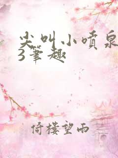 尖叫小喷泉1v3笔趣