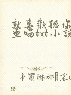 就喜欢听你叫烤鱼喵txt小说