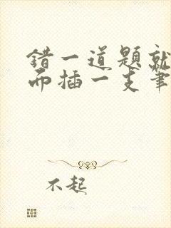 错一道题就往下面插一支笔怎么办