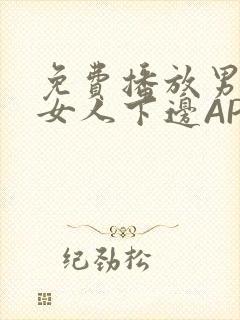 免费播放男人添女人下边APP