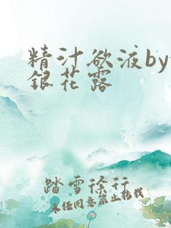 精汁欲液by金银花露