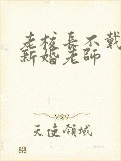 老校长不戴套玩新婚老师