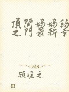 顶开妈妈的生命之门最新章节