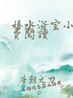 嬉水浴室小说免费阅读